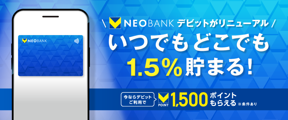 V NEOBANKデビットがリニューアル いつでもどこでも1.5%貯まる! 今ならデビットご利用でVポイント1,500ポイントもらえる ※条件あり